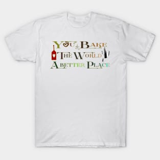 You bake the world a better place T-Shirt